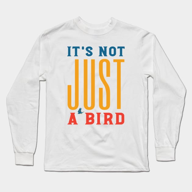 Funny Birding Design It's Not Just a Bird Long Sleeve T-Shirt by whyitsme